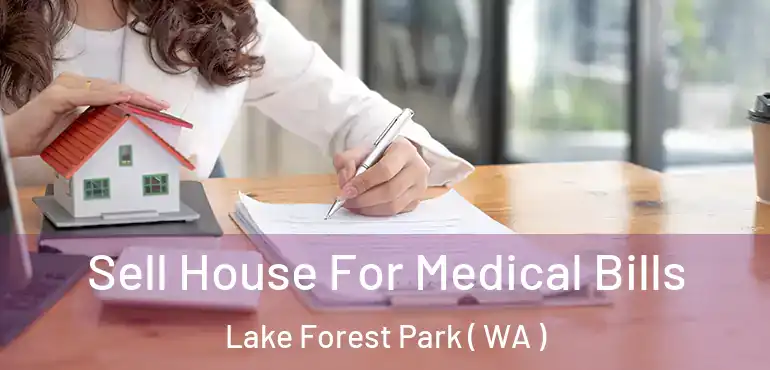  Sell House For Medical Bills Lake Forest Park ( WA )