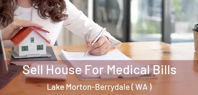  Sell House For Medical Bills Lake Morton-Berrydale ( WA )