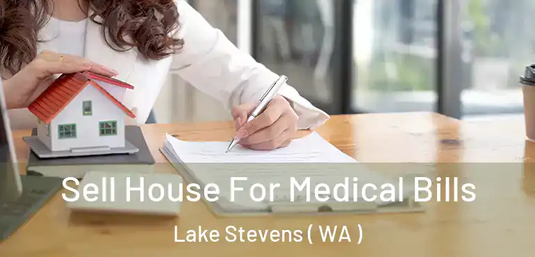  Sell House For Medical Bills Lake Stevens ( WA )