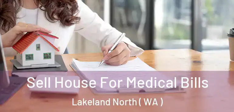  Sell House For Medical Bills Lakeland North ( WA )