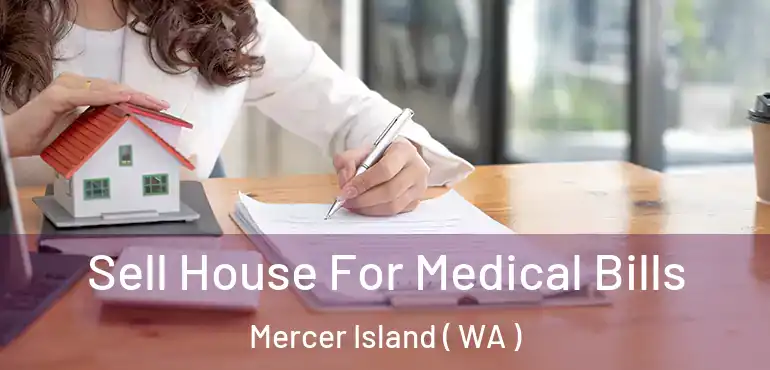  Sell House For Medical Bills Mercer Island ( WA )