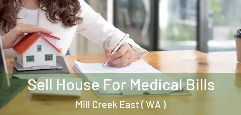  Sell House For Medical Bills Mill Creek East ( WA )