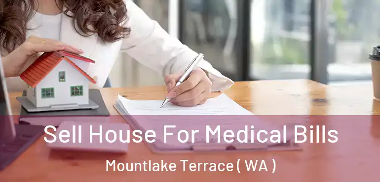  Sell House For Medical Bills Mountlake Terrace ( WA )