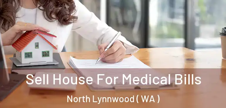  Sell House For Medical Bills North Lynnwood ( WA )