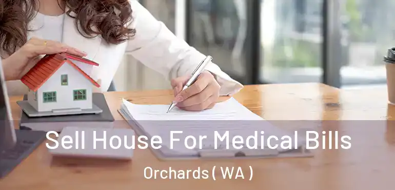  Sell House For Medical Bills Orchards ( WA )