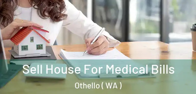  Sell House For Medical Bills Othello ( WA )