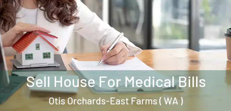  Sell House For Medical Bills Otis Orchards-East Farms ( WA )
