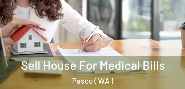  Sell House For Medical Bills Pasco ( WA )