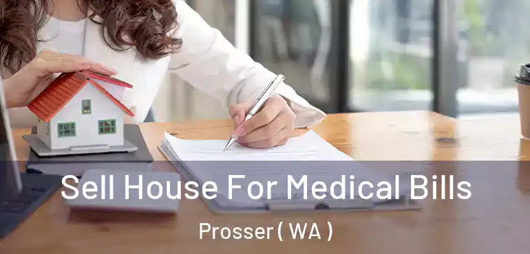  Sell House For Medical Bills Prosser ( WA )