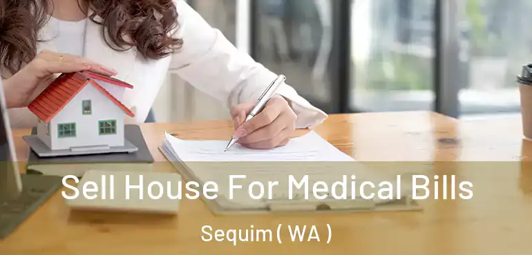  Sell House For Medical Bills Sequim ( WA )