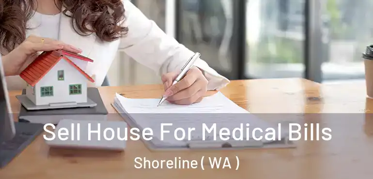  Sell House For Medical Bills Shoreline ( WA )