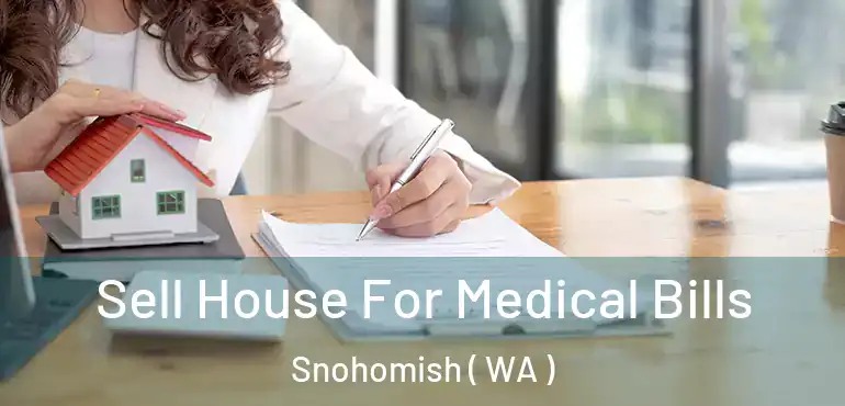  Sell House For Medical Bills Snohomish ( WA )