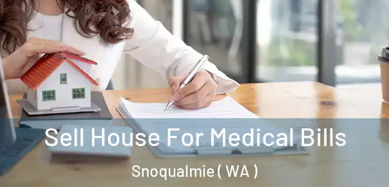  Sell House For Medical Bills Snoqualmie ( WA )