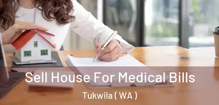  Sell House For Medical Bills Tukwila ( WA )