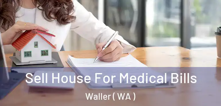  Sell House For Medical Bills Waller ( WA )