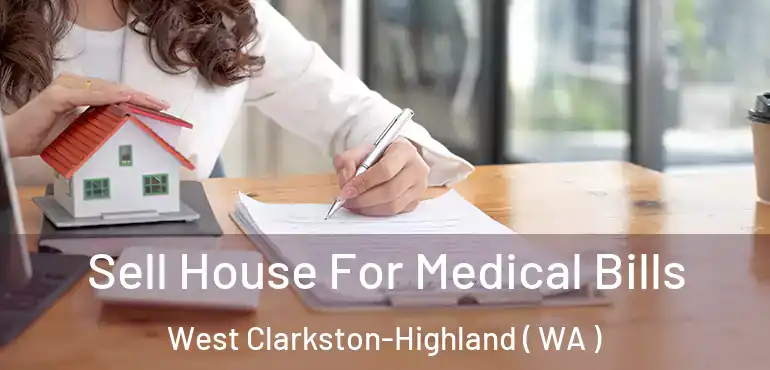  Sell House For Medical Bills West Clarkston-Highland ( WA )
