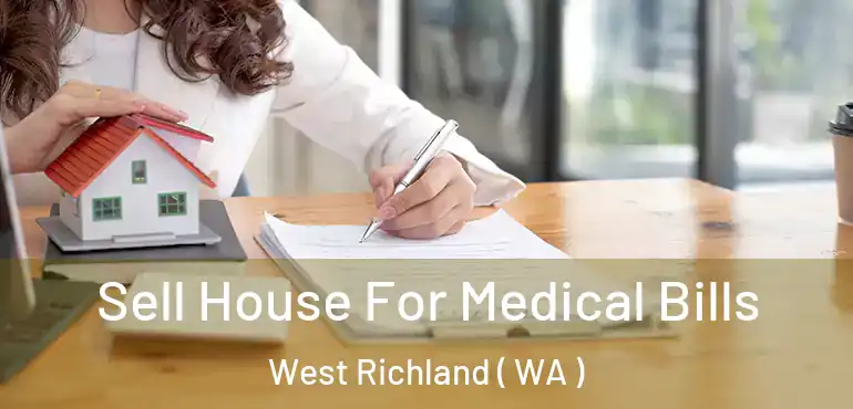  Sell House For Medical Bills West Richland ( WA )