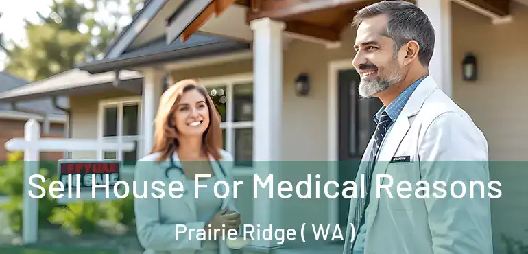  Sell House For Medical Reasons Prairie Ridge ( WA )