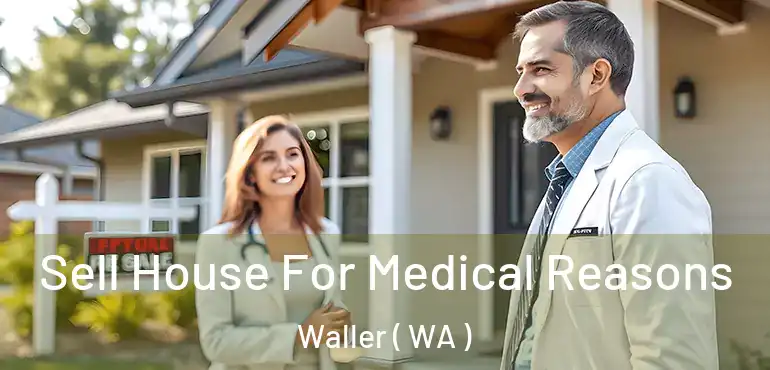  Sell House For Medical Reasons Waller ( WA )