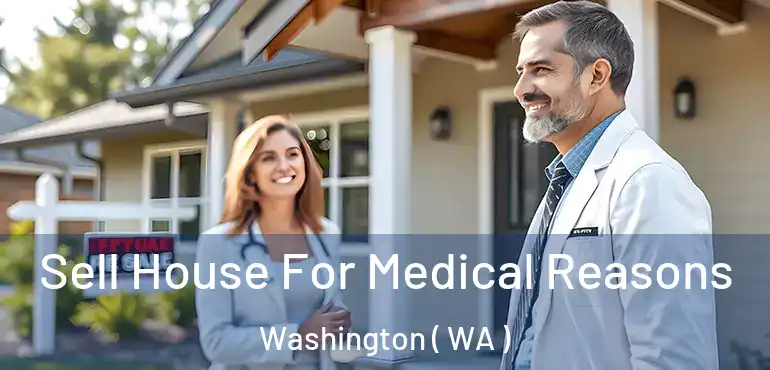 Sell House For Medical Reasons Washington ( WA )