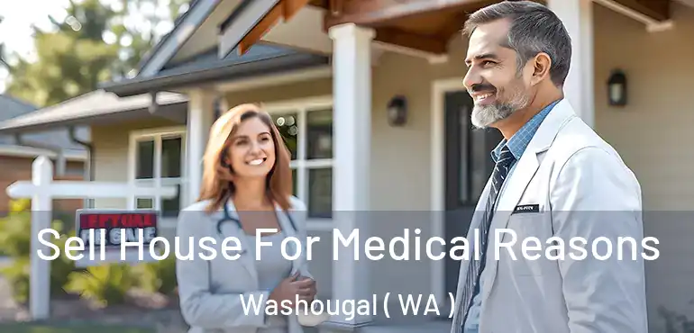  Sell House For Medical Reasons Washougal ( WA )