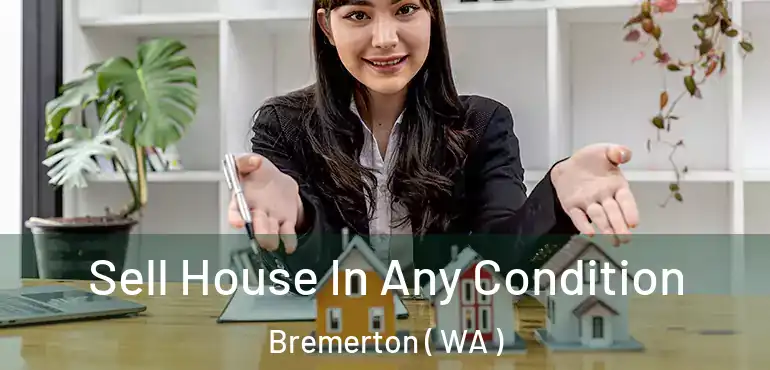  Sell House In Any Condition Bremerton ( WA )
