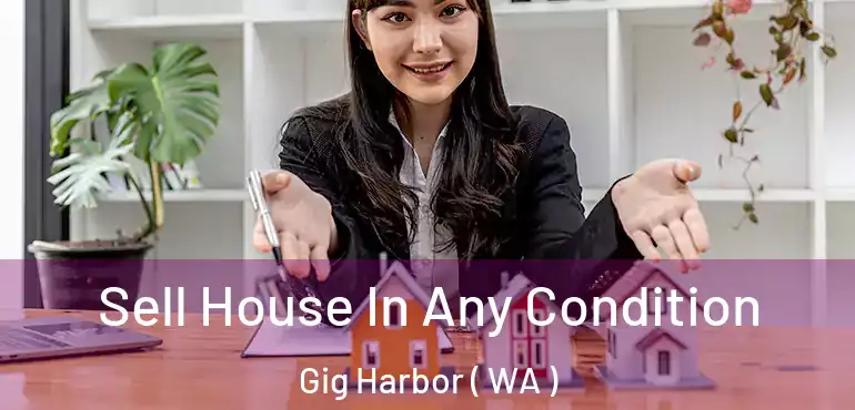  Sell House In Any Condition Gig Harbor ( WA )
