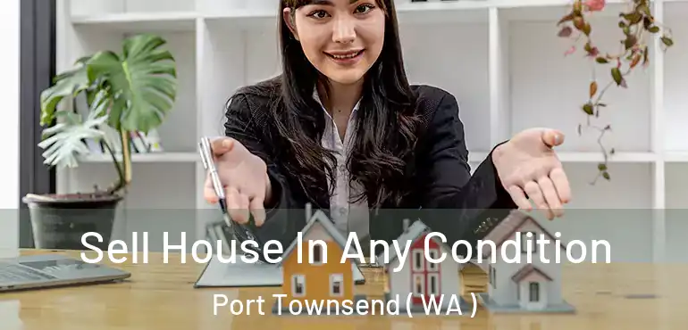  Sell House In Any Condition Port Townsend ( WA )