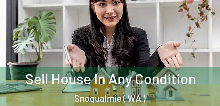  Sell House In Any Condition Snoqualmie ( WA )