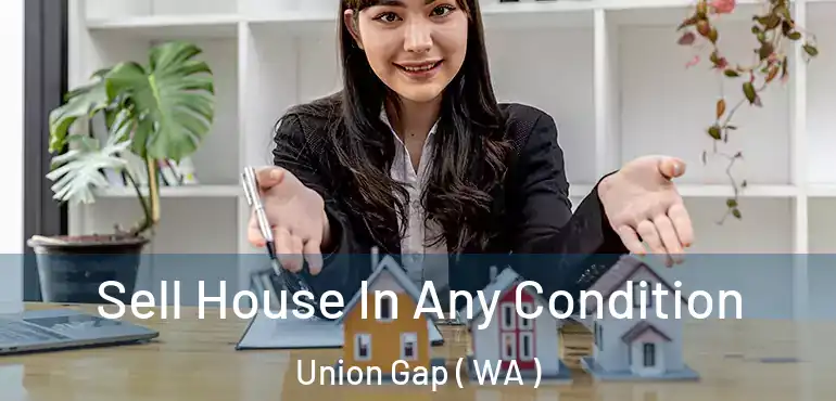  Sell House In Any Condition Union Gap ( WA )