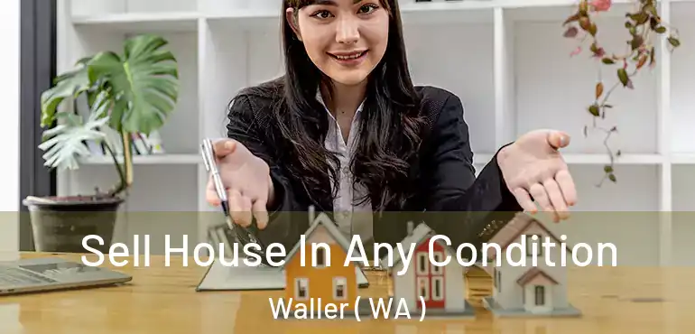  Sell House In Any Condition Waller ( WA )