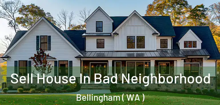  Sell House In Bad Neighborhood Bellingham ( WA )
