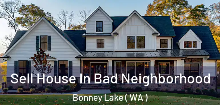  Sell House In Bad Neighborhood Bonney Lake ( WA )