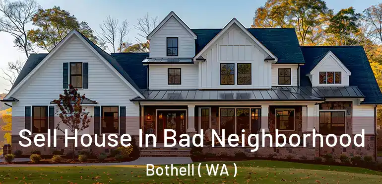  Sell House In Bad Neighborhood Bothell ( WA )