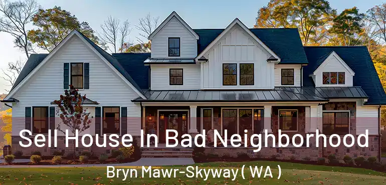  Sell House In Bad Neighborhood Bryn Mawr-Skyway ( WA )