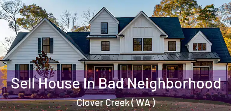  Sell House In Bad Neighborhood Clover Creek ( WA )