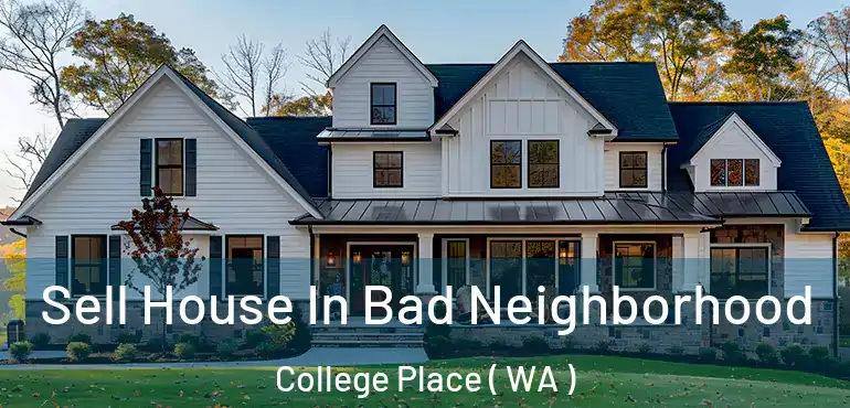  Sell House In Bad Neighborhood College Place ( WA )