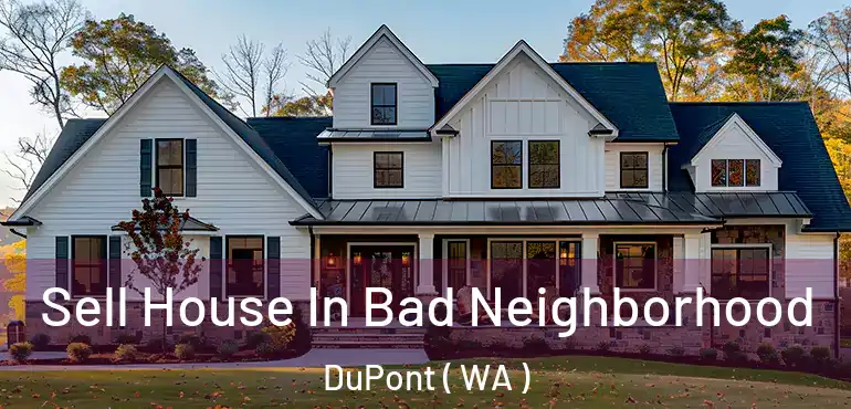  Sell House In Bad Neighborhood DuPont ( WA )
