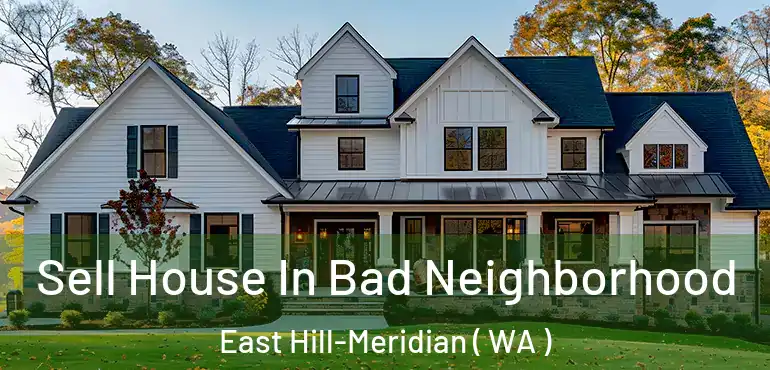  Sell House In Bad Neighborhood East Hill-Meridian ( WA )