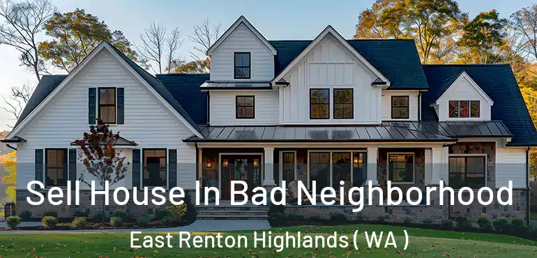  Sell House In Bad Neighborhood East Renton Highlands ( WA )