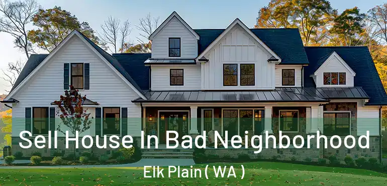  Sell House In Bad Neighborhood Elk Plain ( WA )