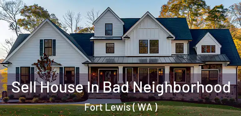 Sell House In Bad Neighborhood Fort Lewis ( WA )
