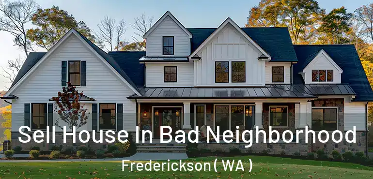  Sell House In Bad Neighborhood Frederickson ( WA )