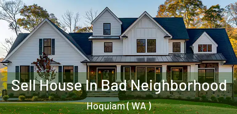  Sell House In Bad Neighborhood Hoquiam ( WA )
