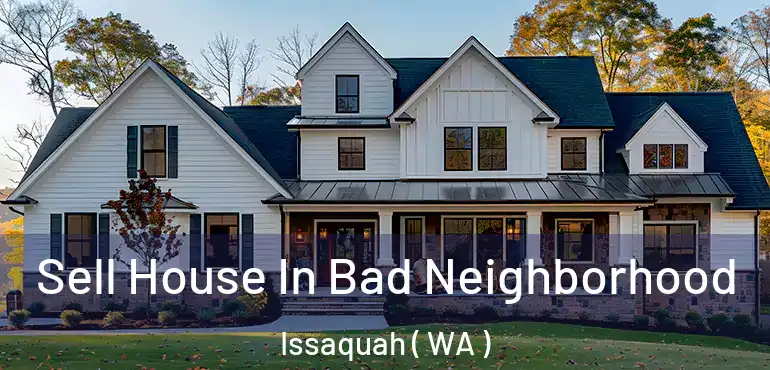 Sell House In Bad Neighborhood Issaquah ( WA )
