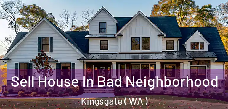  Sell House In Bad Neighborhood Kingsgate ( WA )
