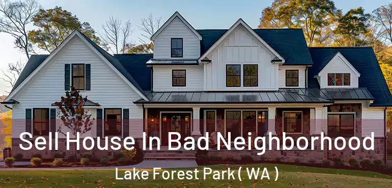  Sell House In Bad Neighborhood Lake Forest Park ( WA )