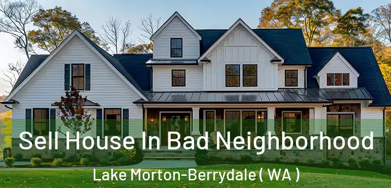  Sell House In Bad Neighborhood Lake Morton-Berrydale ( WA )