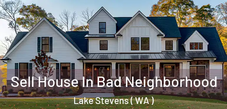  Sell House In Bad Neighborhood Lake Stevens ( WA )