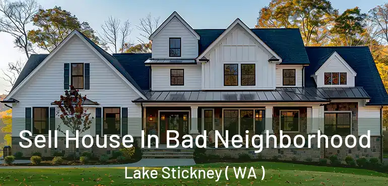  Sell House In Bad Neighborhood Lake Stickney ( WA )